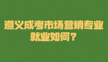 遵義成考市場營銷專業就業如何?