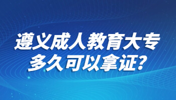 遵義成人教育大專多久可以拿證?