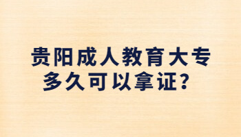 貴陽成人教育大專多久可以拿證？