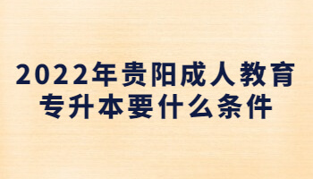 2022年貴陽成人教育專升本要什么條件