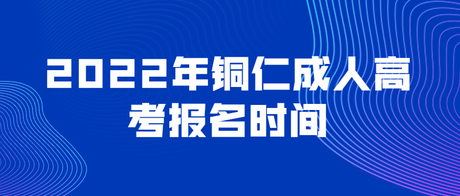 2022年銅仁成人高考報名時間