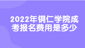 銅仁學(xué)院成考報名費用