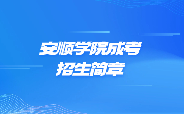 2023年安順學院成人高考招生簡章