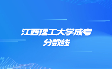 2022年江西理工大學(xué)成考錄取分?jǐn)?shù)線