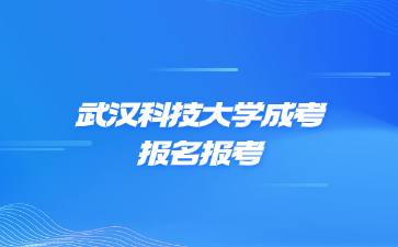 武漢科技大學成考報名報考流程是怎么樣的?