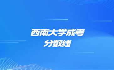 2021年西南大學(xué)成考錄取分數(shù)線